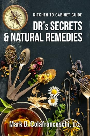 Dr's Secrets & Natural Remedies — Kitchen to Cabinet Guide by Mark D. Colafranceschi, D.C.
